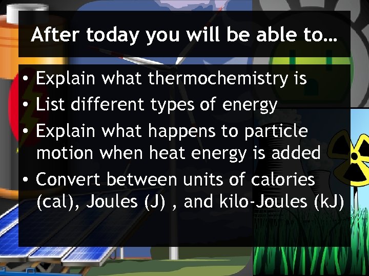After today you will be able to… • Explain what thermochemistry is • List
