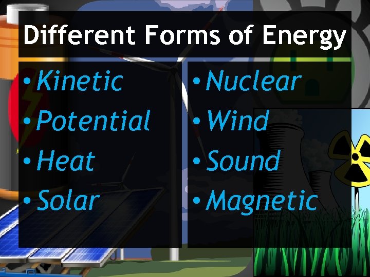 Different Forms of Energy • Kinetic • Potential • Heat • Solar • Nuclear