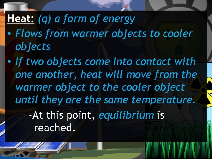 Heat: (q) a form of energy • Flows from warmer objects to cooler objects