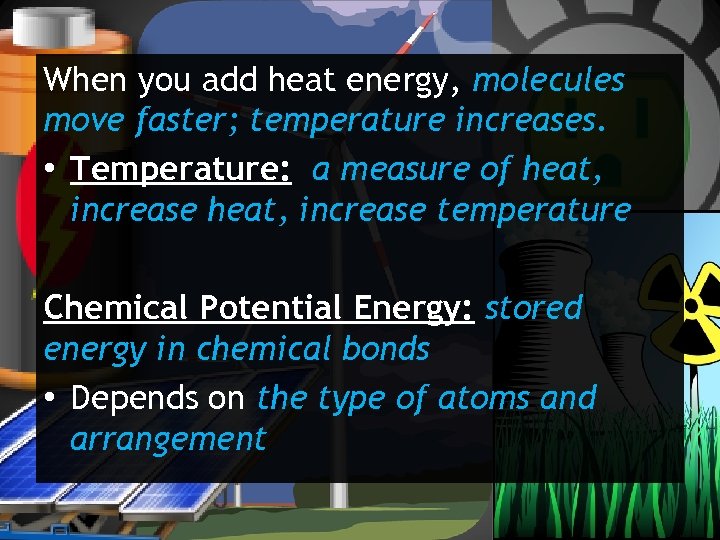When you add heat energy, molecules move faster; temperature increases. • Temperature: a measure