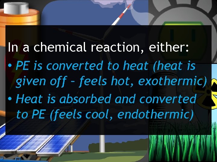 In a chemical reaction, either: • PE is converted to heat (heat is given