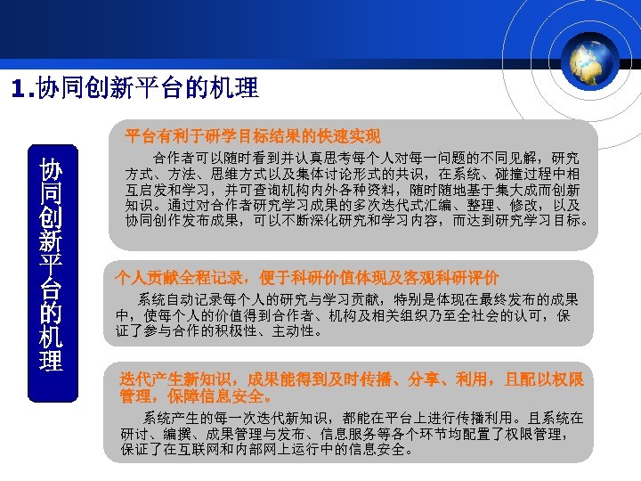 1. 协同创新平台的机理 平台有利于研学目标结果的快速实现 协 同 创 新 平 台 的 机 理 合作者可以随时看到并认真思考每个人对每一问题的不同见解，研究 方式、方法、思维方式以及集体讨论形式的共识，在系统、碰撞过程中相