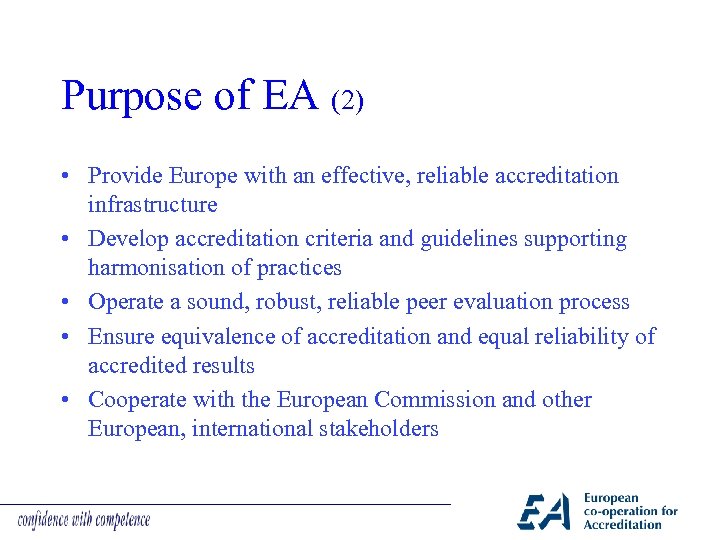 Purpose of EA (2) • Provide Europe with an effective, reliable accreditation infrastructure •