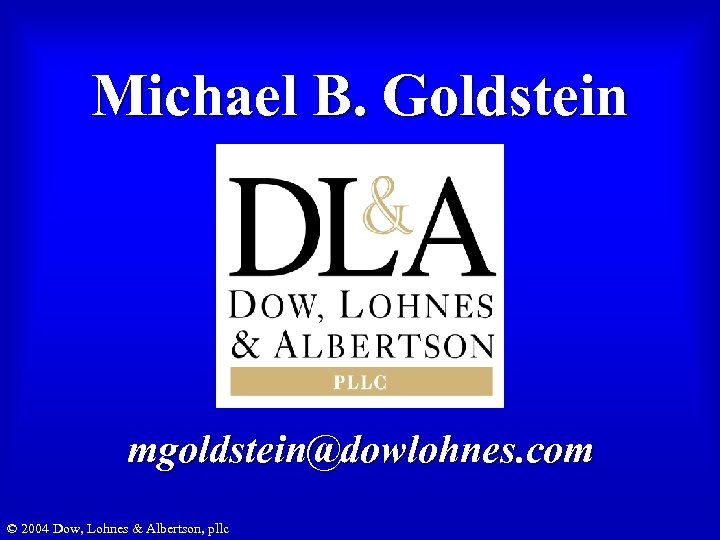 Michael B. Goldstein mgoldstein@dowlohnes. com © 2004 Dow, Lohnes & Albertson, pllc 