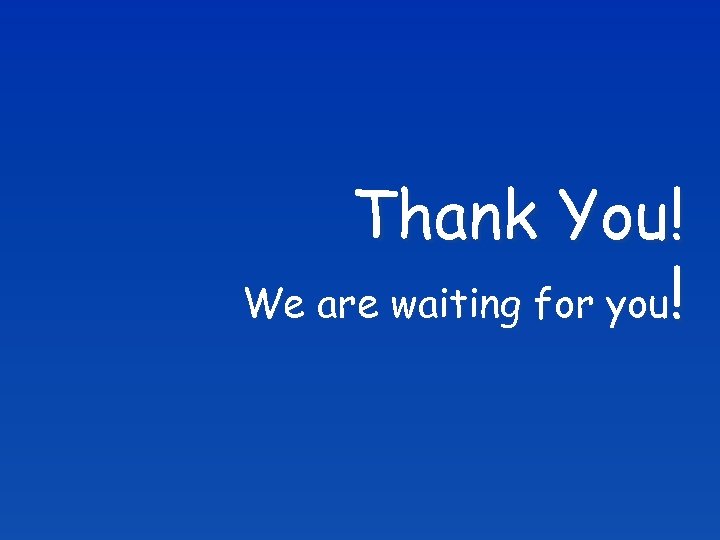 Thank You! We are waiting for you! 