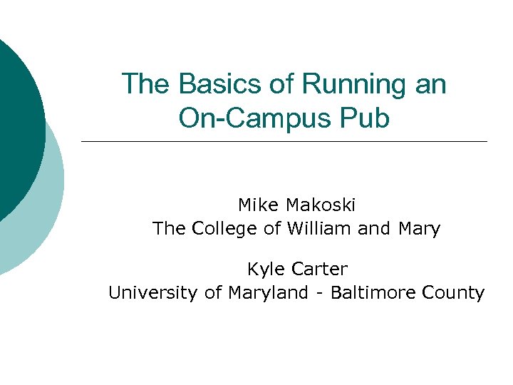 The Basics of Running an On-Campus Pub Mike Makoski The College of William and