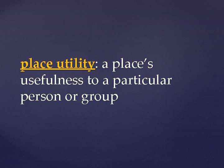 place utility: a place’s usefulness to a particular person or group 