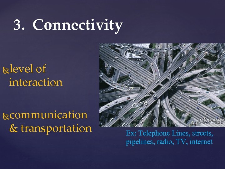 3. Connectivity level of interaction communication & transportation Ex: Telephone Lines, streets, pipelines, radio,