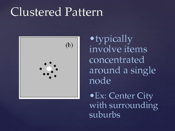 Clustered Pattern • typically involve items concentrated around a single node • Ex: Center