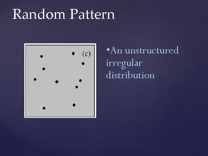 Random Pattern • An unstructured irregular distribution 