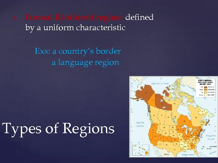 1. Formal (Uniform) region: defined by a uniform characteristic Exs: a country’s border a