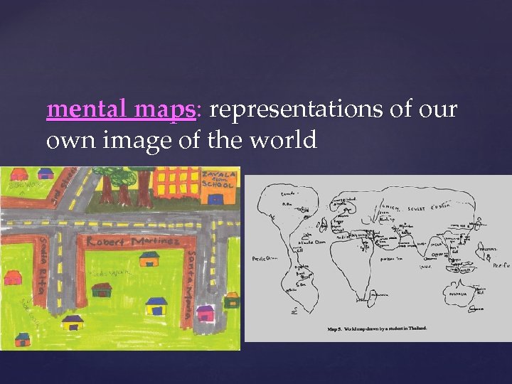 mental maps: representations of our own image of the world Mental maps (“cognitive” maps)