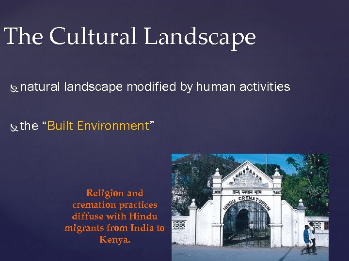 The Cultural Landscape natural landscape modified by human activities the “Built Environment” Religion and