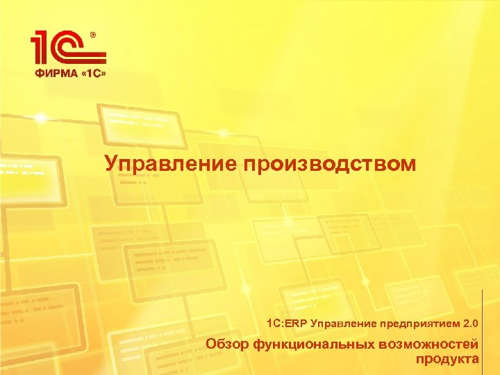 Управление производством 1 С: ERP Управление предприятием 2. 0 Обзор функциональных возможностей продукта 