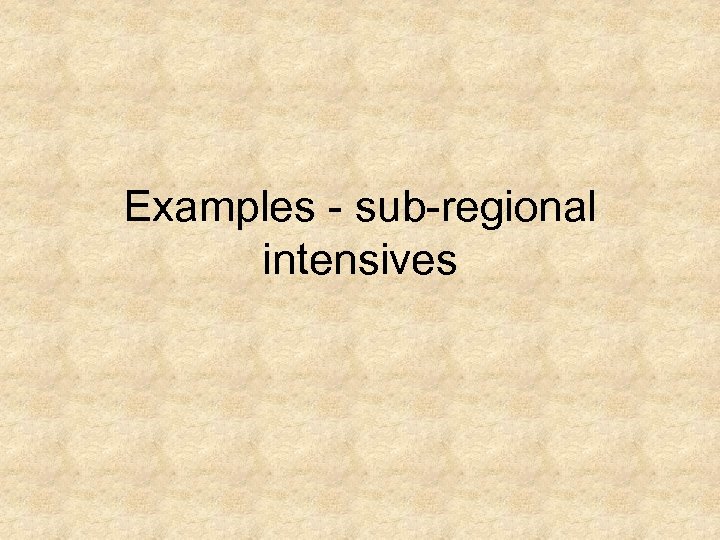 Examples - sub-regional intensives 
