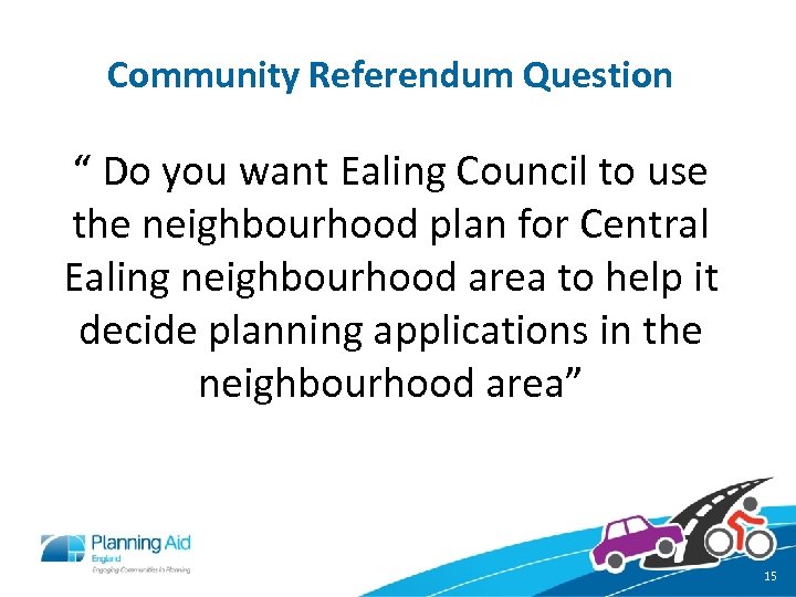 Community Referendum Question “ Do you want Ealing Council to use the neighbourhood plan