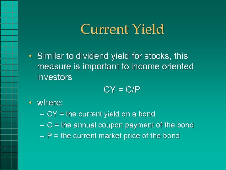 Current Yield • Similar to dividend yield for stocks, this measure is important to