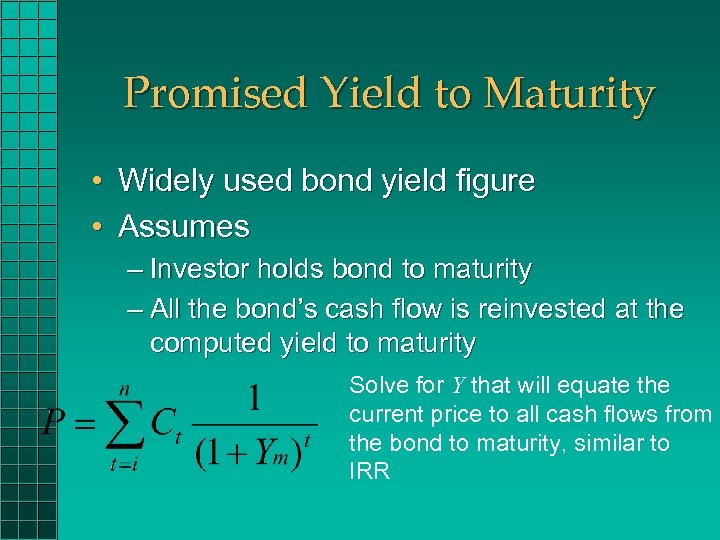 Promised Yield to Maturity • Widely used bond yield figure • Assumes – Investor