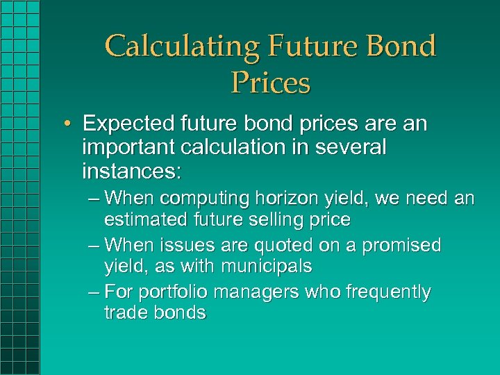 Calculating Future Bond Prices • Expected future bond prices are an important calculation in