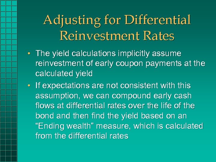 Adjusting for Differential Reinvestment Rates • The yield calculations implicitly assume reinvestment of early