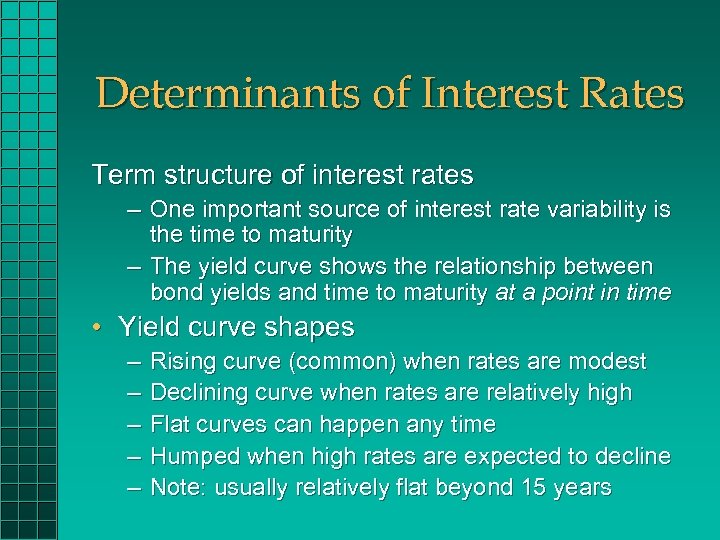 Determinants of Interest Rates Term structure of interest rates – One important source of