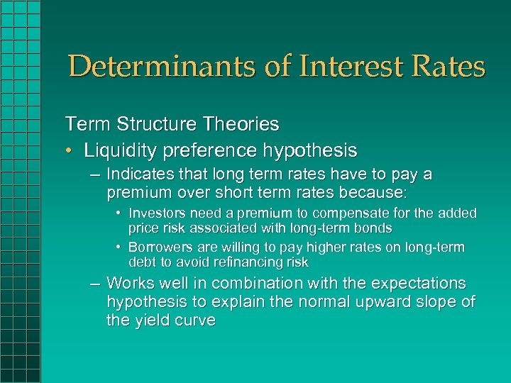 Determinants of Interest Rates Term Structure Theories • Liquidity preference hypothesis – Indicates that