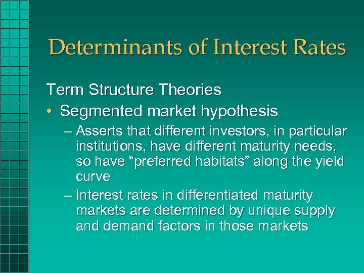 Determinants of Interest Rates Term Structure Theories • Segmented market hypothesis – Asserts that