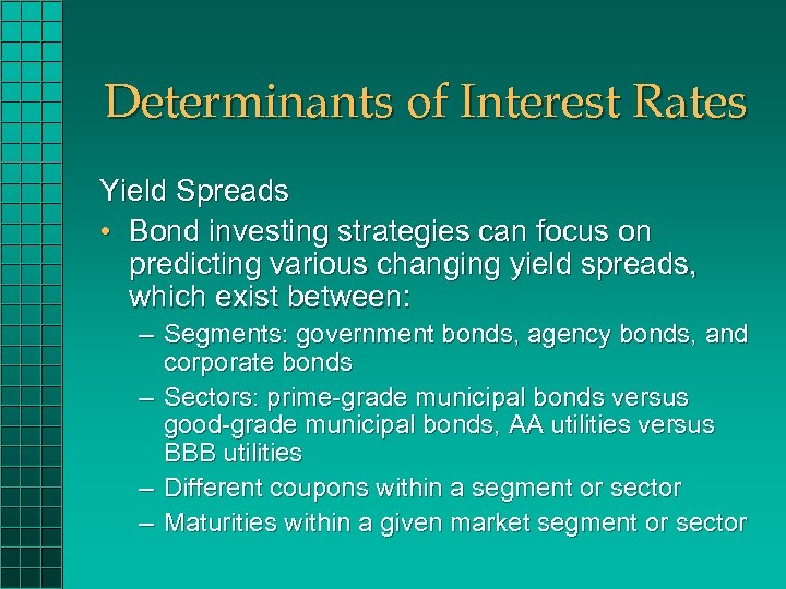 Determinants of Interest Rates Yield Spreads • Bond investing strategies can focus on predicting