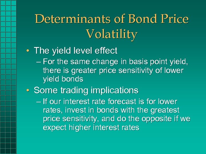 Determinants of Bond Price Volatility • The yield level effect – For the same