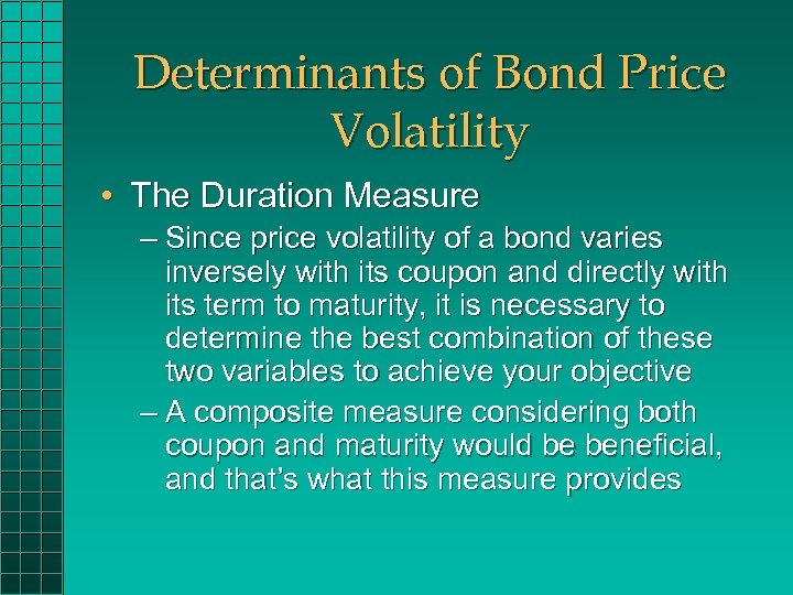 Determinants of Bond Price Volatility • The Duration Measure – Since price volatility of