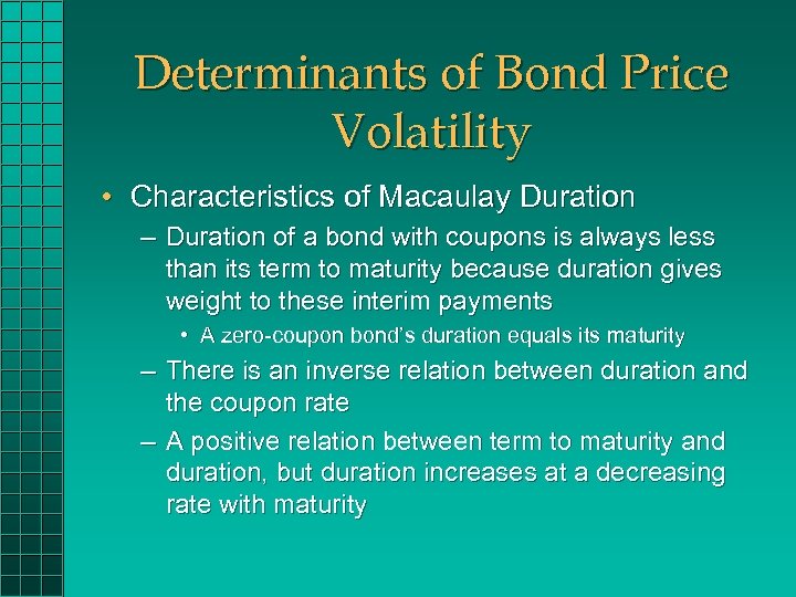 Determinants of Bond Price Volatility • Characteristics of Macaulay Duration – Duration of a