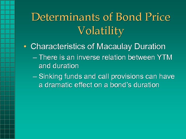 Determinants of Bond Price Volatility • Characteristics of Macaulay Duration – There is an