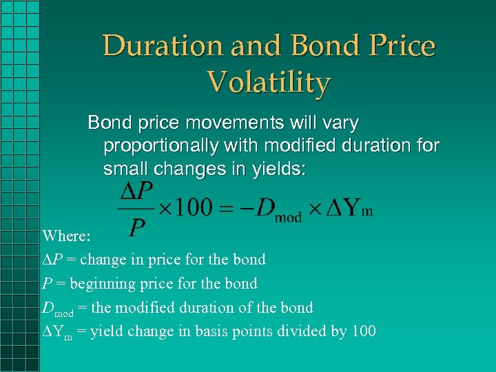 Duration and Bond Price Volatility Bond price movements will vary proportionally with modified duration