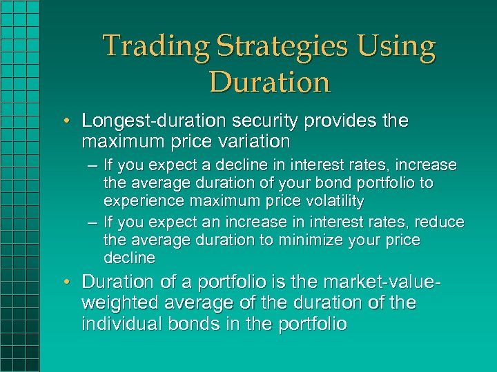 Trading Strategies Using Duration • Longest-duration security provides the maximum price variation – If