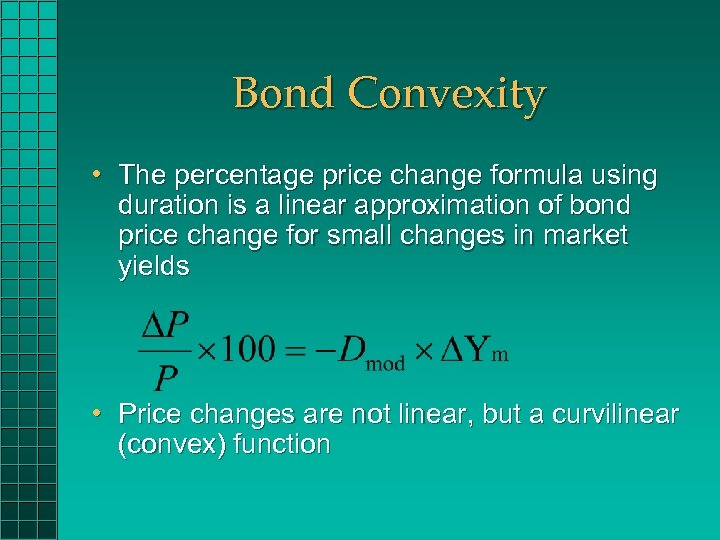 Bond Convexity • The percentage price change formula using duration is a linear approximation