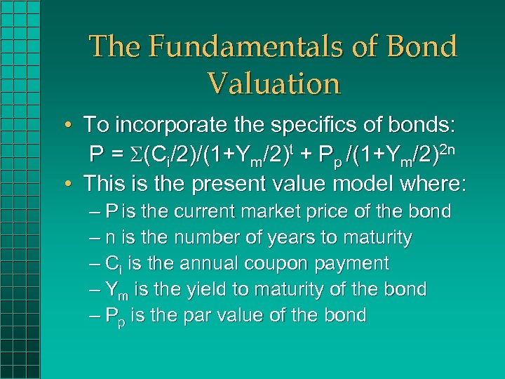 The Fundamentals of Bond Valuation • To incorporate the specifics of bonds: P =