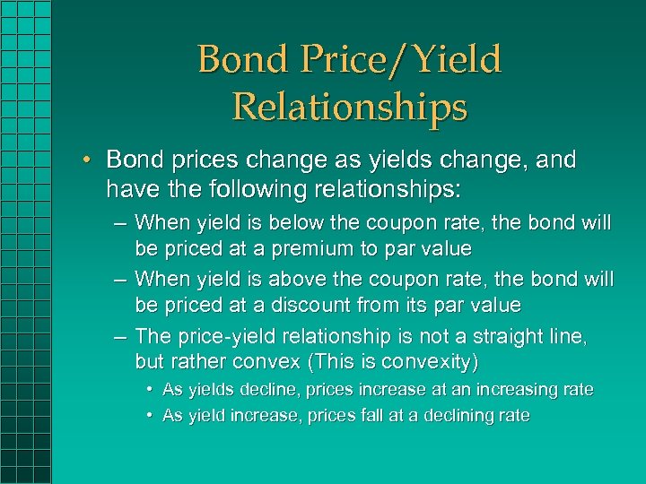 Bond Price/Yield Relationships • Bond prices change as yields change, and have the following