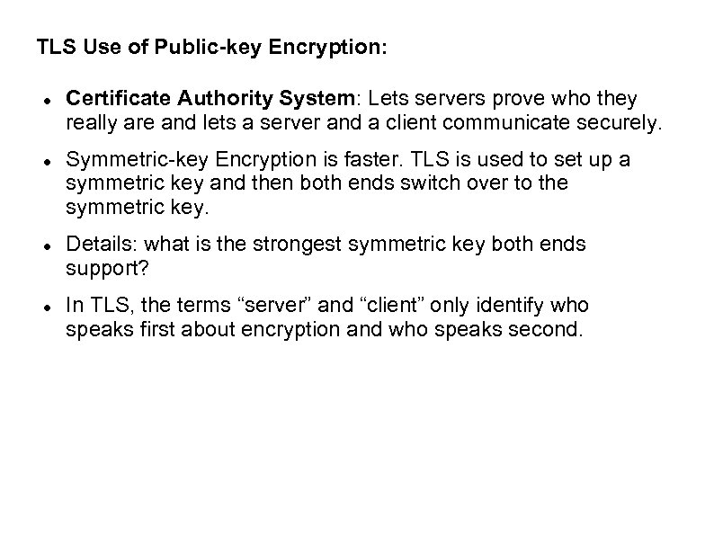 TLS Use of Public-key Encryption: Certificate Authority System: Lets servers prove who they really