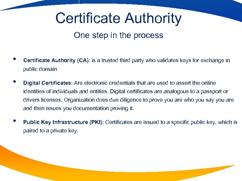 Certificate Authority One step in the process • Certificate Authority (CA): is a trusted