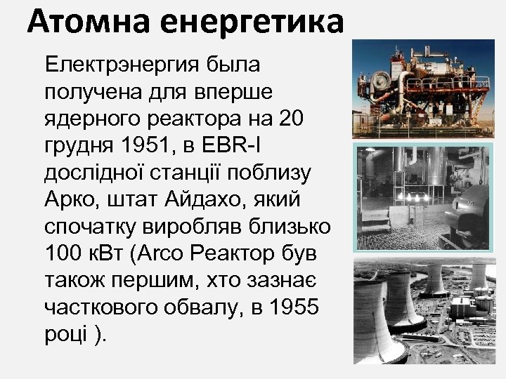 Атомна енергетика Електрэнергия была получена для вперше ядерного реактора на 20 грудня 1951, в