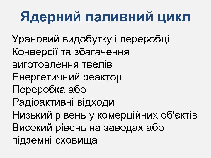 Ядерний паливний цикл Урановий видобутку і переробці Конверсії та збагачення виготовлення твелів Енергетичний реактор
