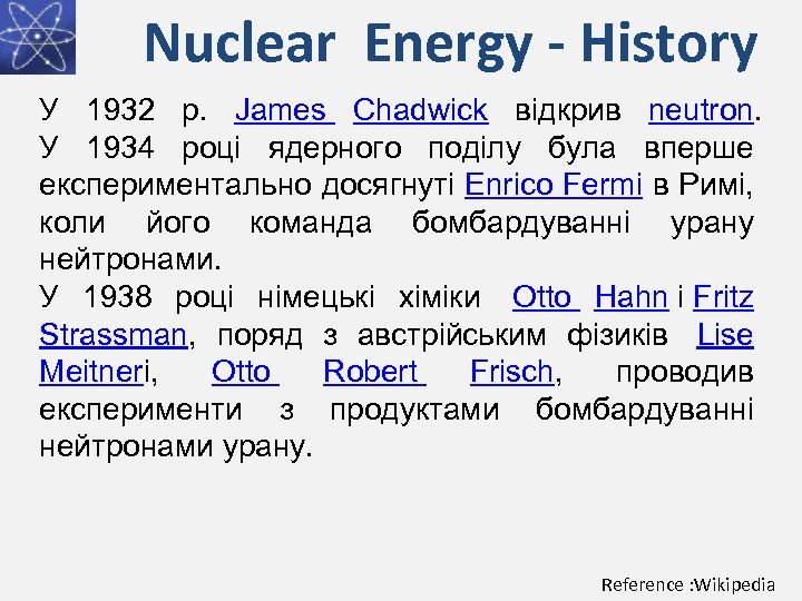 Nuclear Energy - History У 1932 р. James Chadwick відкрив neutron. У 1934 році