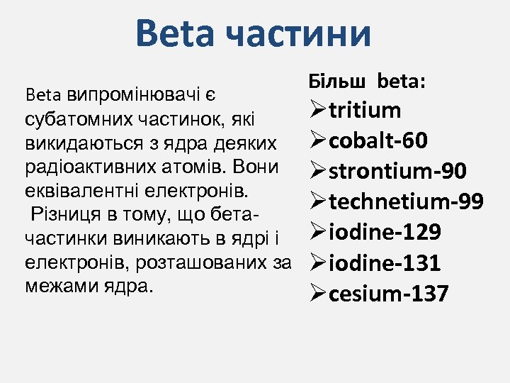 Beta частини Beta випромінювачі є субатомних частинок, які викидаються з ядра деяких радіоактивних атомів.