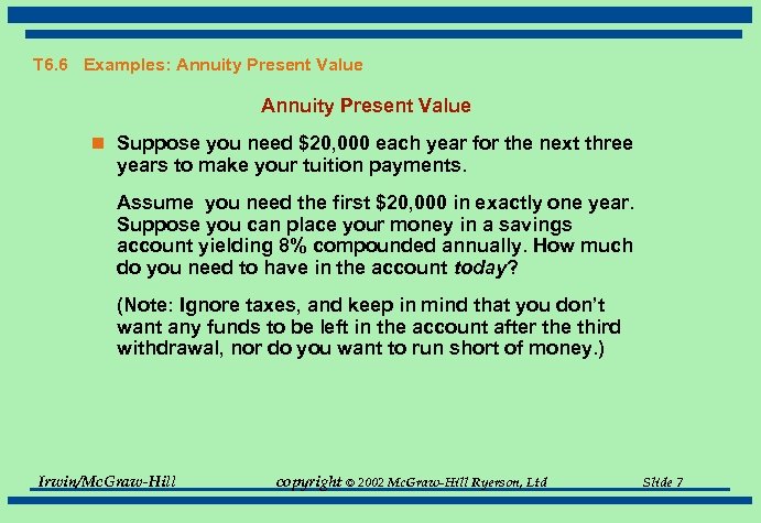 T 6. 6 Examples: Annuity Present Value n Suppose you need $20, 000 each