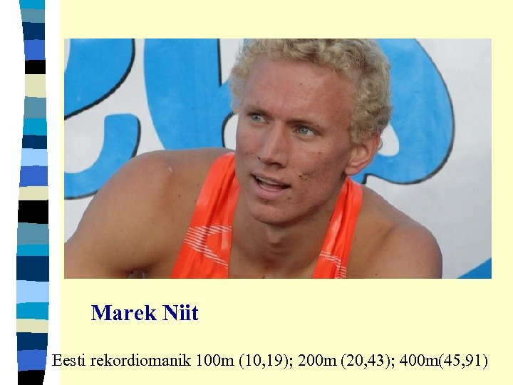 Marek Niit Eesti rekordiomanik 100 m (10, 19); 200 m (20, 43); 400 m(45,