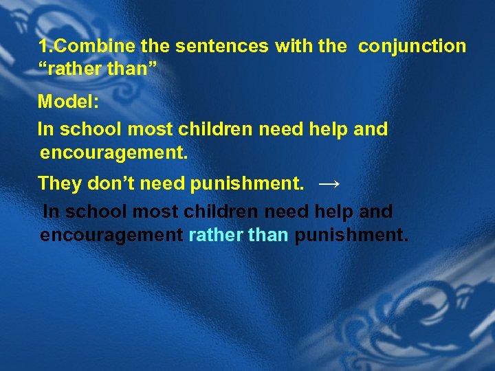 1. Combine the sentences with the conjunction “rather than” Model: In school most children