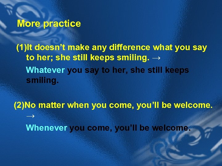 More practice (1)It doesn’t make any difference what you say to her; she still