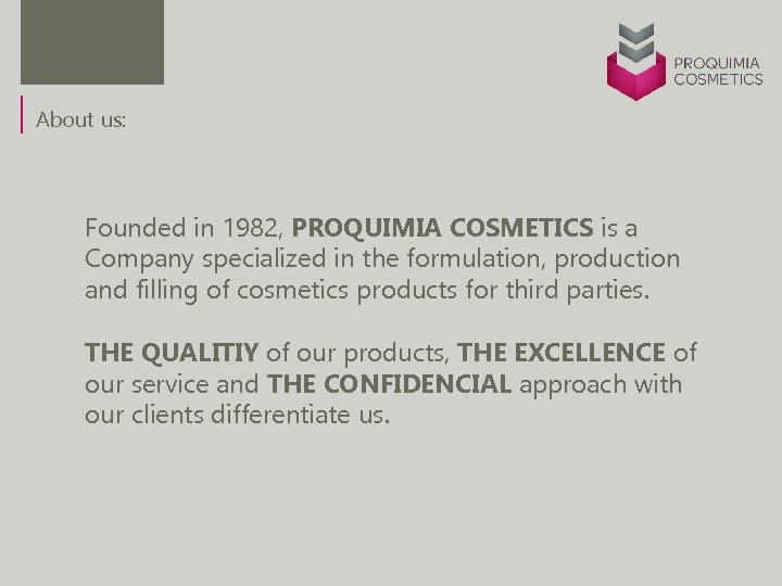 About us: Founded in 1982, PROQUIMIA COSMETICS is a Company specialized in the formulation,