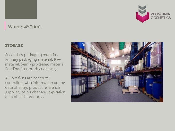 Where: 4500 m 2 STORAGE Secondary packaging material. Primary packaging material. Raw material. Semi-