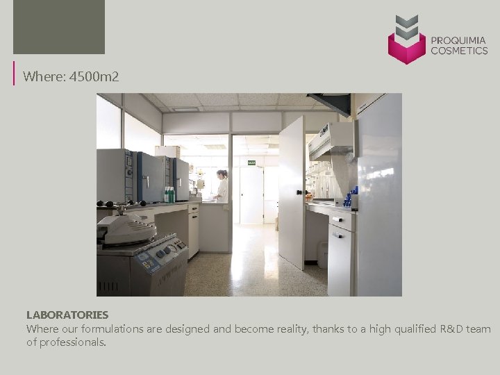 Where: 4500 m 2 LABORATORIES Where our formulations are designed and become reality, thanks